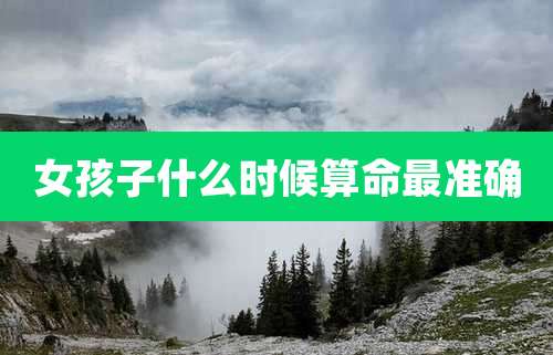 女孩子什么时候算命最准确