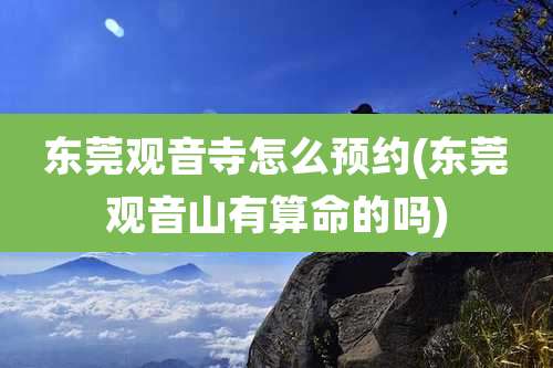 东莞观音寺怎么预约(东莞观音山有算命的吗)