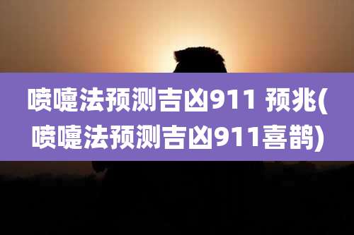 喷嚏法预测吉凶911 预兆(喷嚏法预测吉凶911喜鹊)