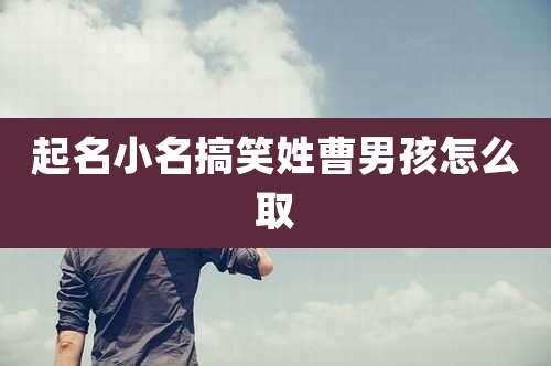 起名小名搞笑姓曹男孩怎么取