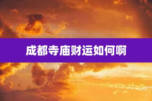 成都寺庙财运如何啊