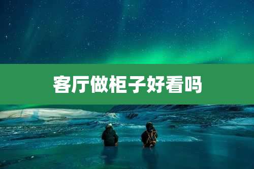 客厅做柜子好看吗