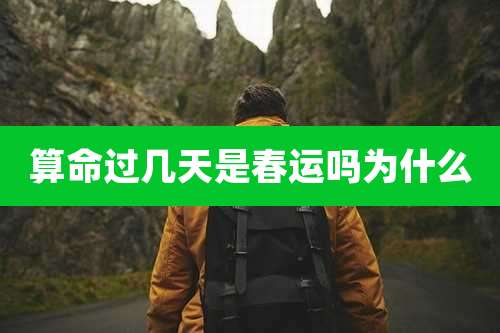 算命过几天是春运吗为什么