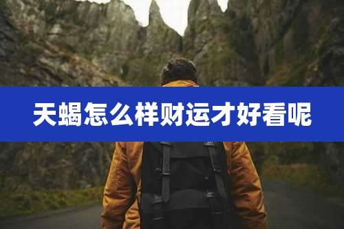 天蝎怎么样财运才好看呢