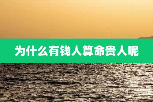为什么有钱人算命贵人呢