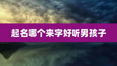 起名哪个来字好听男孩子
