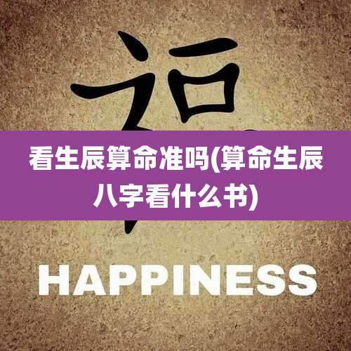 看生辰算命准吗(算命生辰八字看什么书)