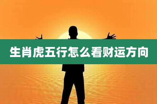 生肖虎五行怎么看财运方向