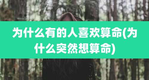 为什么有的人喜欢算命(为什么突然想算命)