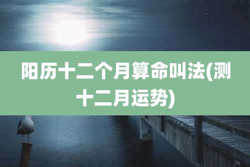 阳历十二个月算命叫法(测十二月运势)