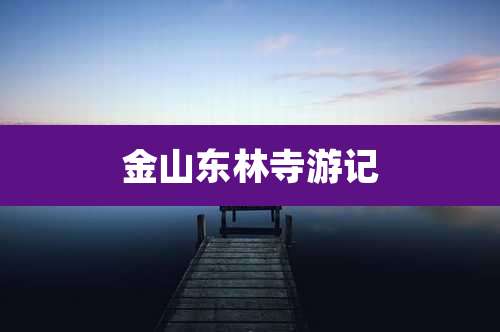 金山东林寺游记