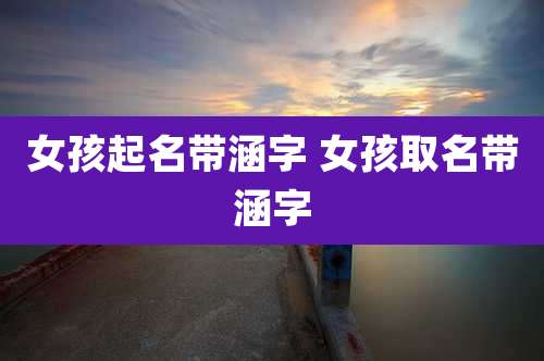 女孩起名带涵字 女孩取名带涵字