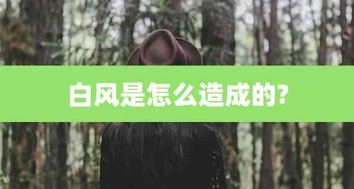 白风是怎么造成的?