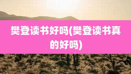 樊登读书好吗(樊登读书真的好吗)