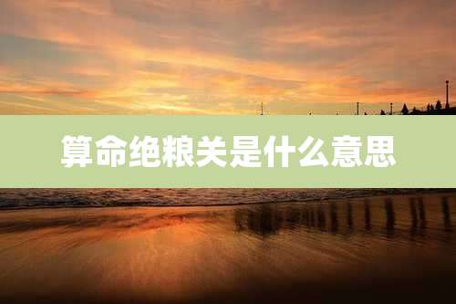 算命绝粮关是什么意思