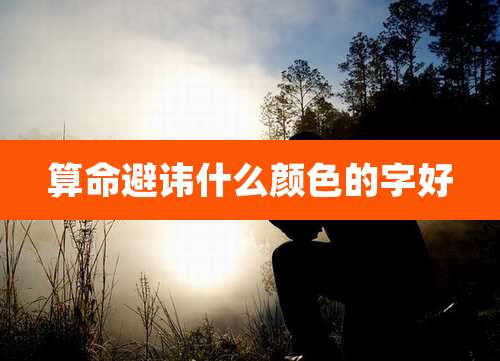 算命避讳什么颜色的字好