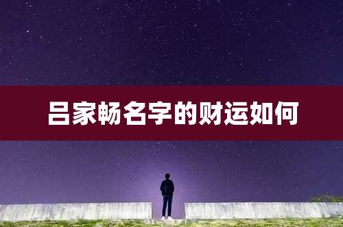 吕家畅名字的财运如何