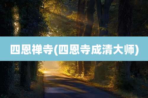 四恩禅寺(四恩寺成清大师)