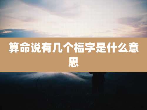 算命说有几个福字是什么意思