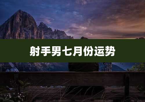 射手男七月份运势