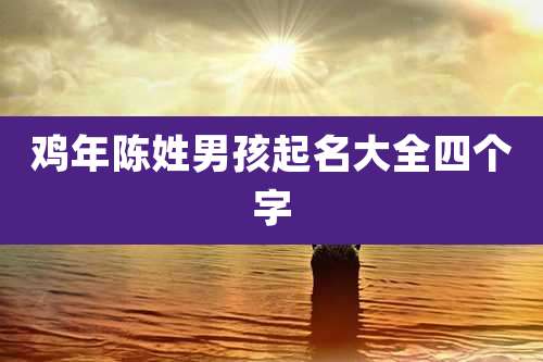 鸡年陈姓男孩起名大全四个字