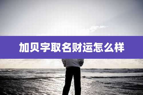 加贝字取名财运怎么样