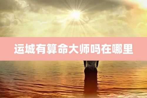 运城有算命大师吗在哪里