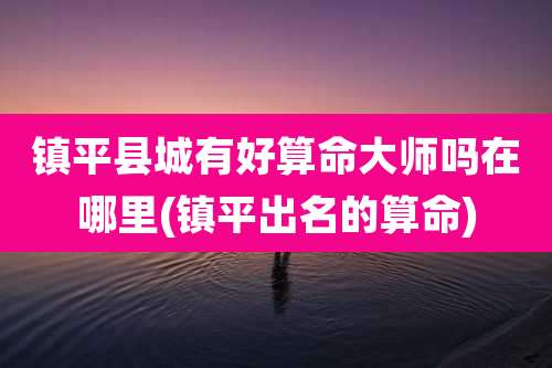 镇平县城有好算命大师吗在哪里(镇平出名的算命)