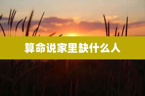 算命说家里缺什么人