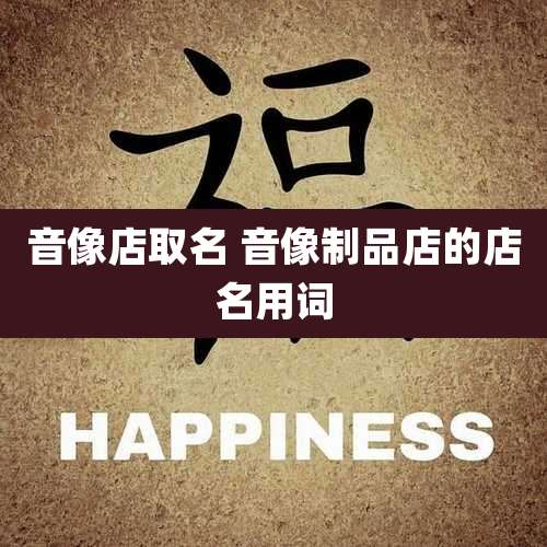 音像店取名 音像制品店的店名用词