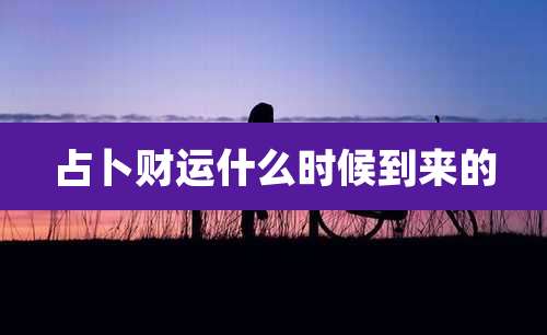 占卜财运什么时候到来的