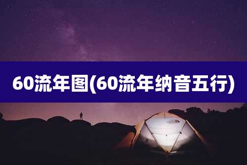 60流年图(60流年纳音五行)