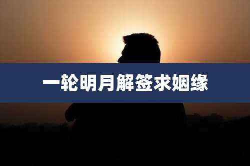一轮明月解签求姻缘