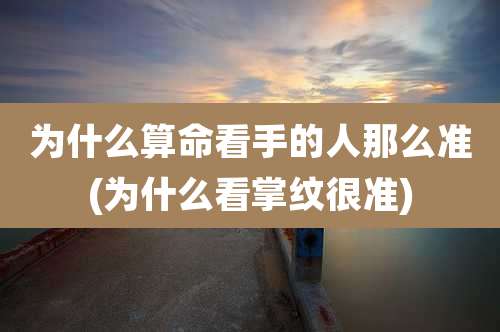 为什么算命看手的人那么准(为什么看掌纹很准)