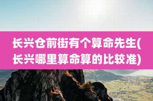 长兴仓前街有个算命先生(长兴哪里算命算的比较准)