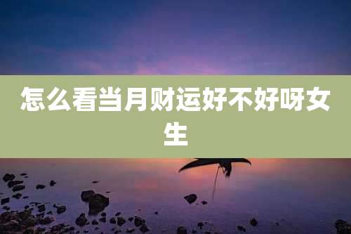 怎么看当月财运好不好呀女生