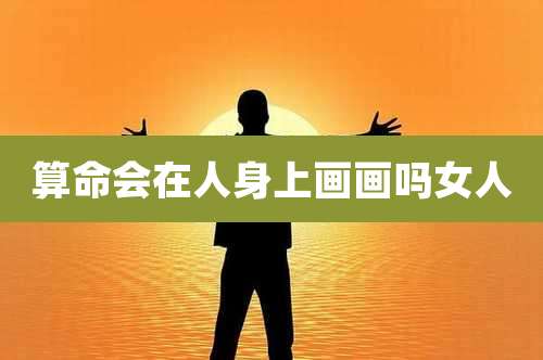 算命会在人身上画画吗女人