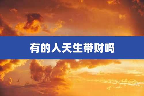 有的人天生带财吗