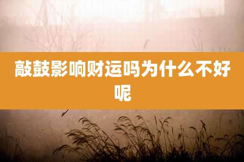 敲鼓影响财运吗为什么不好呢