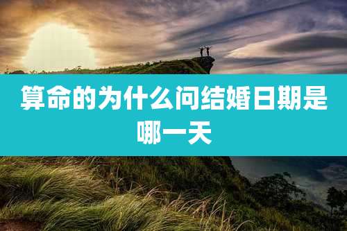算命的为什么问结婚日期是哪一天