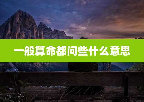 一般算命都问些什么意思