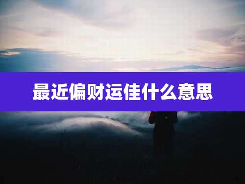 最近偏财运佳什么意思