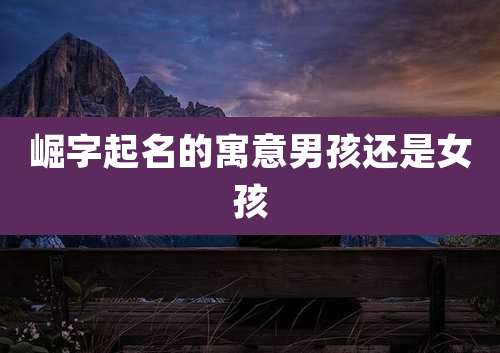 崛字起名的寓意男孩还是女孩