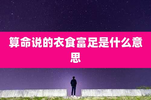 算命说的衣食富足是什么意思