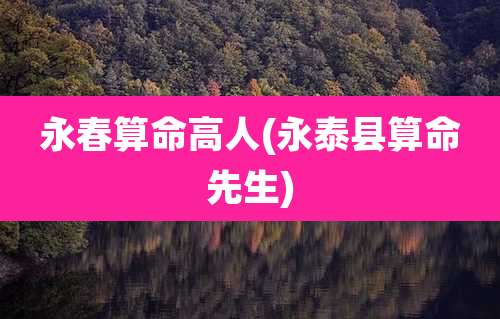 永春算命高人(永泰县算命先生)