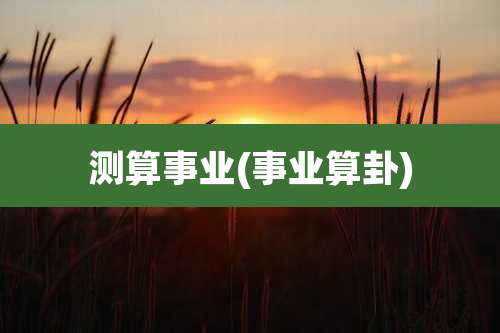 测算事业(事业算卦)