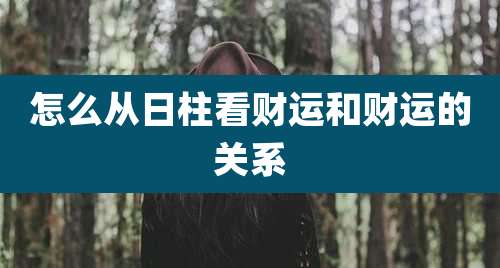 怎么从日柱看财运和财运的关系
