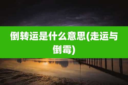 倒转运是什么意思(走运与倒霉)