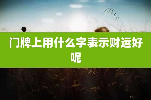 门牌上用什么字表示财运好呢