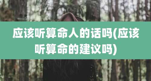 应该听算命人的话吗(应该听算命的建议吗)